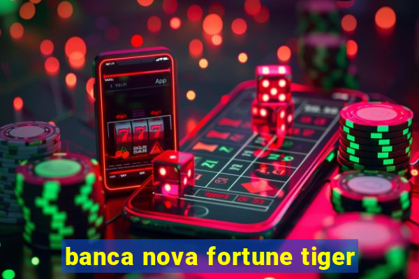 banca nova fortune tiger